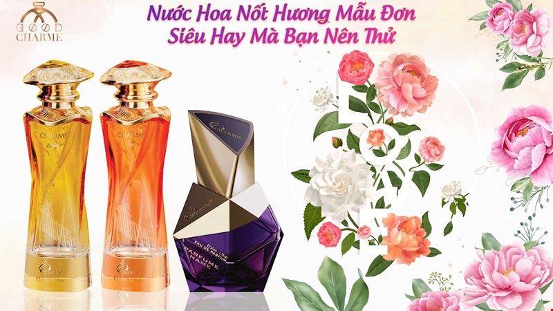 Gợi ý 3 mùi hương nước hoa GOODCHARME có nốt hương mẫu đơn siêu hay